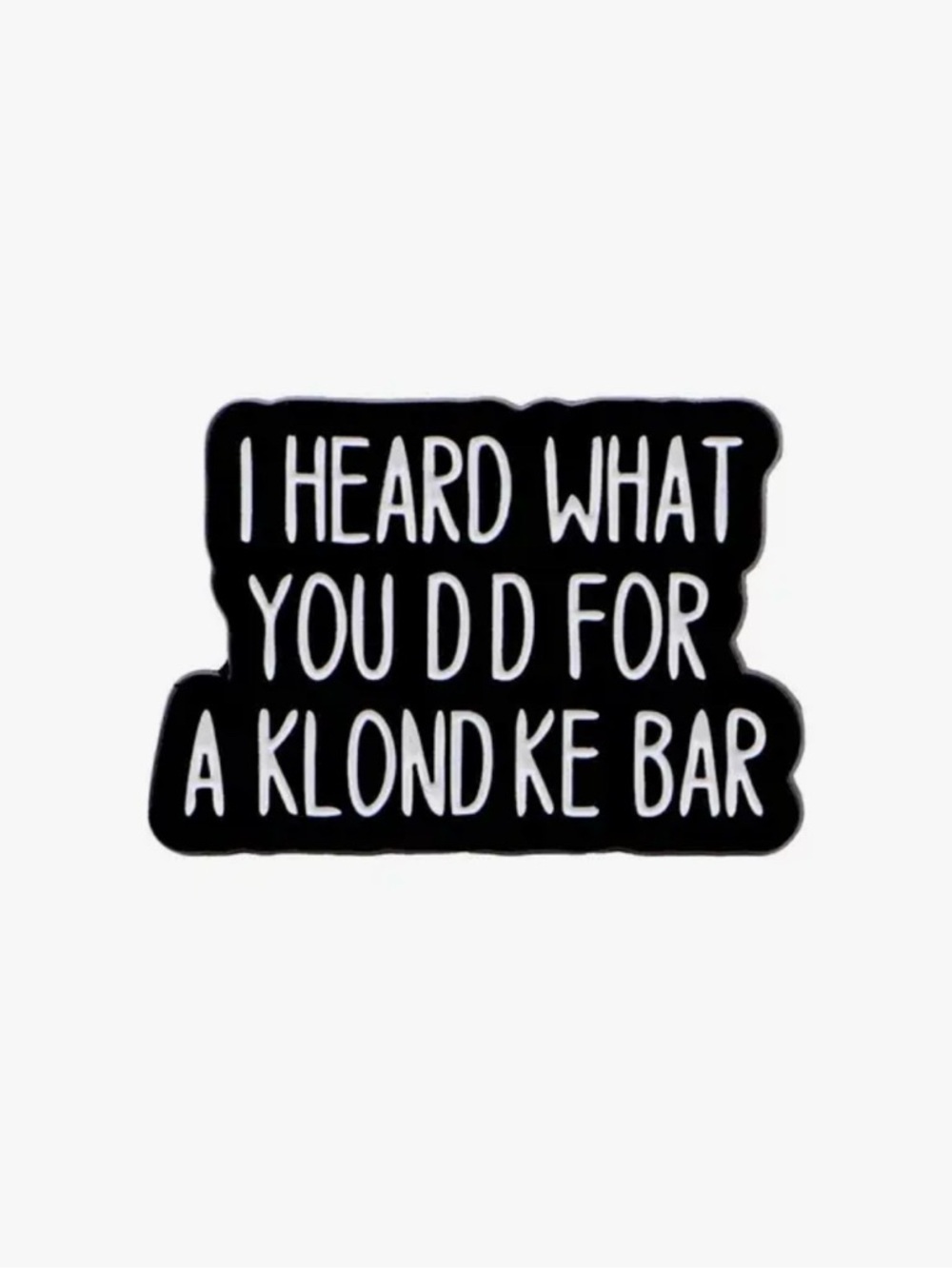 Black Enamel Statement Brooch - 'I Heard What You Did Fir a Klondike Bar’ Unisex